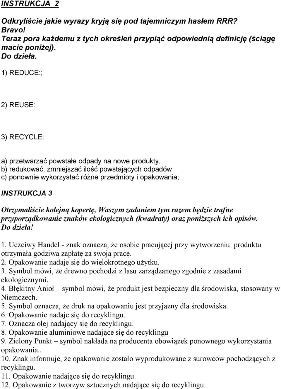 b) redukować, zmniejszać ilość powstających odpadów c) ponownie wykorzystać różne przedmioty i opakowania; INSTRUKCJA 3 Otrzymaliście kolejną kopertę, Waszym zadaniem tym razem będzie trafne