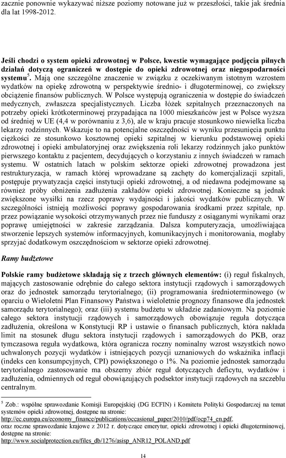 Mają one szczególne znaczenie w związku z oczekiwanym istotnym wzrostem wydatków na opiekę zdrowotną w perspektywie średnio- i długoterminowej, co zwiększy obciążenie finansów publicznych.