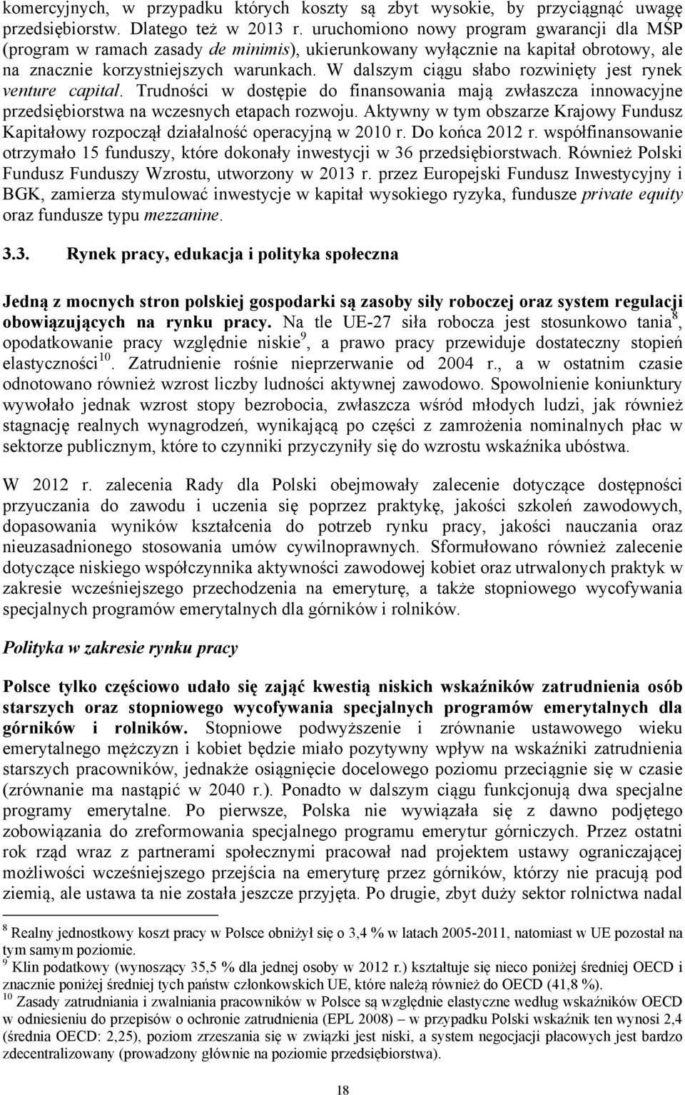 W dalszym ciągu słabo rozwinięty jest rynek venture capital. Trudności w dostępie do finansowania mają zwłaszcza innowacyjne przedsiębiorstwa na wczesnych etapach rozwoju.