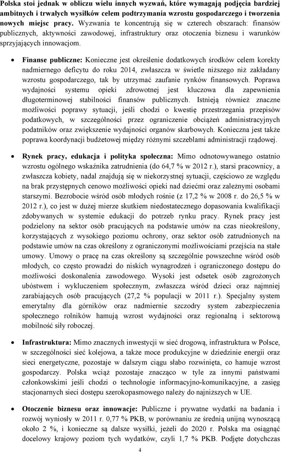 Finanse publiczne: Konieczne jest określenie dodatkowych środków celem korekty nadmiernego deficytu do roku 2014, zwłaszcza w świetle niższego niż zakładany wzrostu gospodarczego, tak by utrzymać