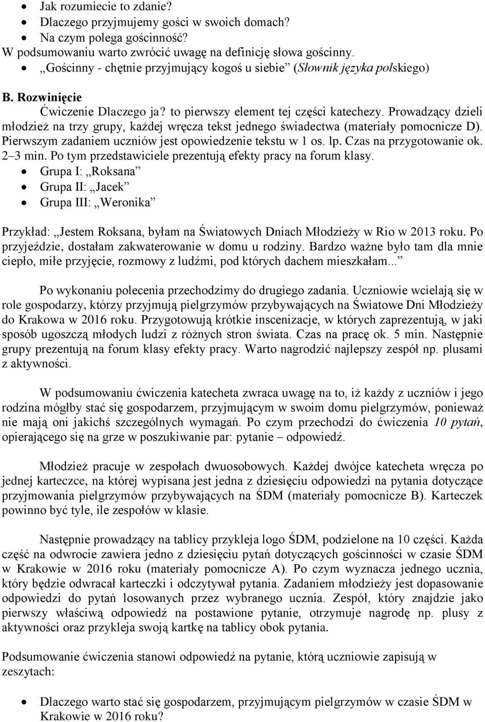 Prowadzący dzieli młodzież na trzy grupy, każdej wręcza tekst jednego świadectwa (materiały pomocnicze D). Pierwszym zadaniem uczniów jest opowiedzenie tekstu w 1 os. lp. Czas na przygotowanie ok.