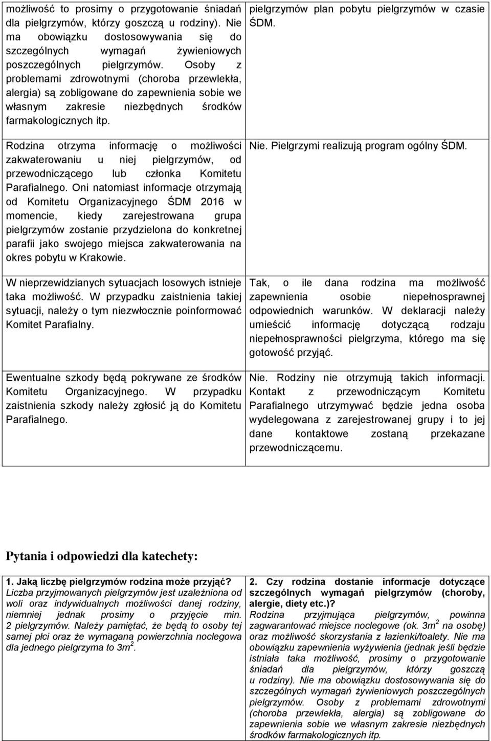 pielgrzymów plan pobytu pielgrzymów w czasie ŚDM. Rodzina otrzyma informację o możliwości zakwaterowaniu u niej pielgrzymów, od przewodniczącego lub członka Komitetu Parafialnego.