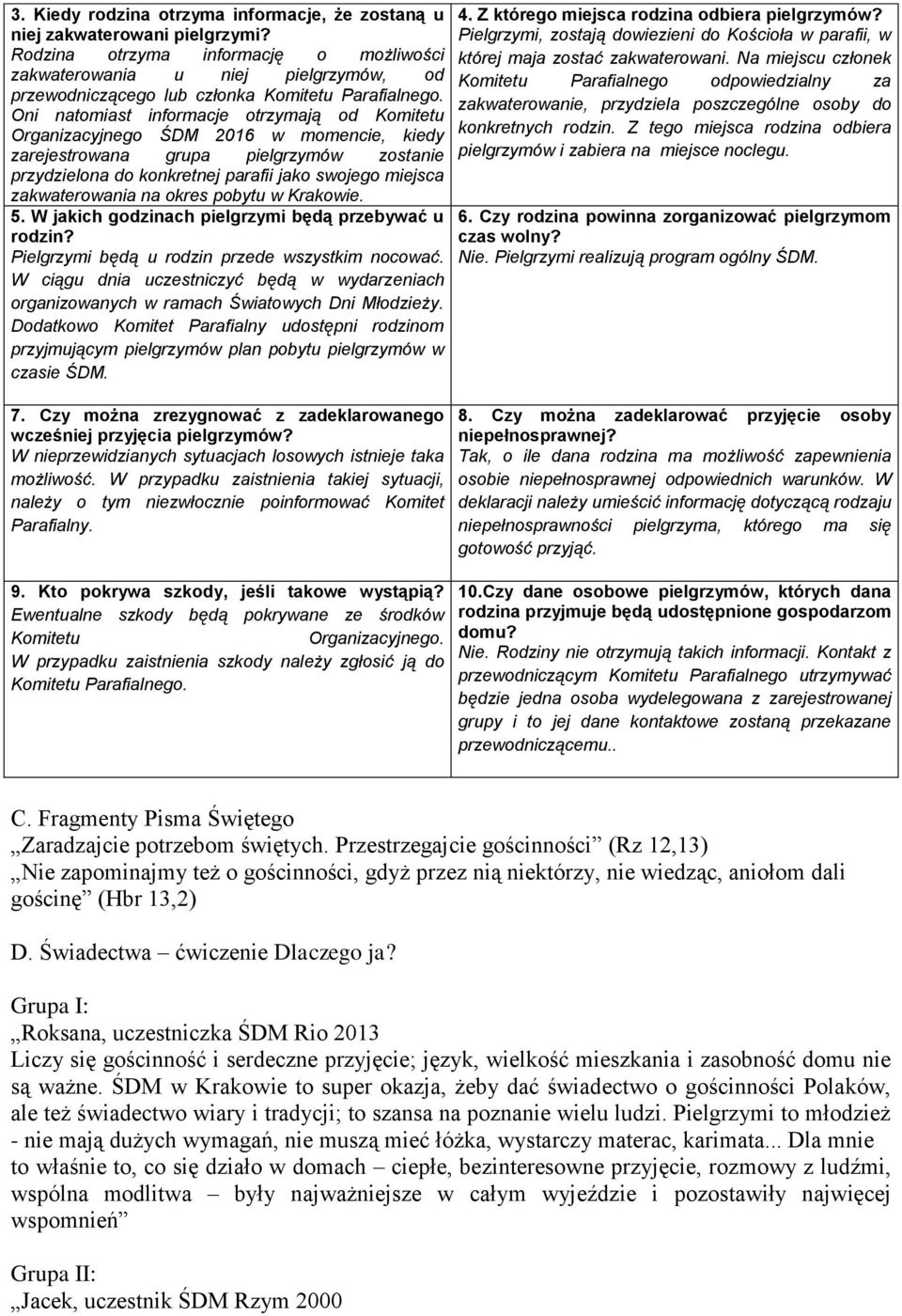 Oni natomiast informacje otrzymają od Komitetu Organizacyjnego ŚDM 2016 w momencie, kiedy zarejestrowana grupa pielgrzymów zostanie przydzielona do konkretnej parafii jako swojego miejsca