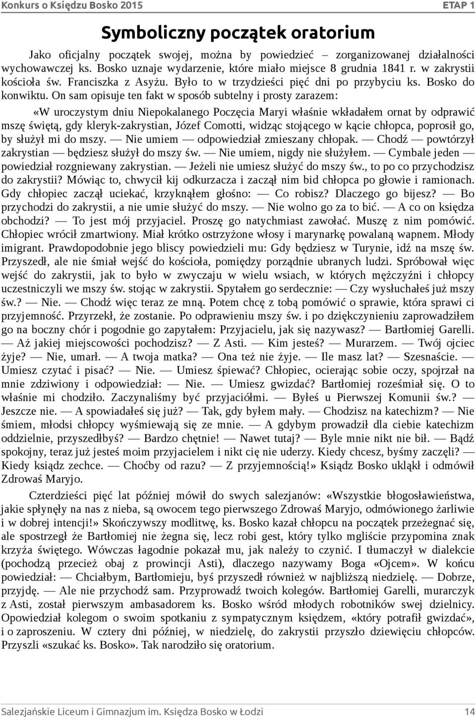 On sam opisuje ten fakt w sposób subtelny i prosty zarazem: «W uroczystym dniu Niepokalanego Poczęcia Maryi właśnie wkładałem ornat by odprawić mszę świętą, gdy kleryk-zakrystian, Józef Comotti,