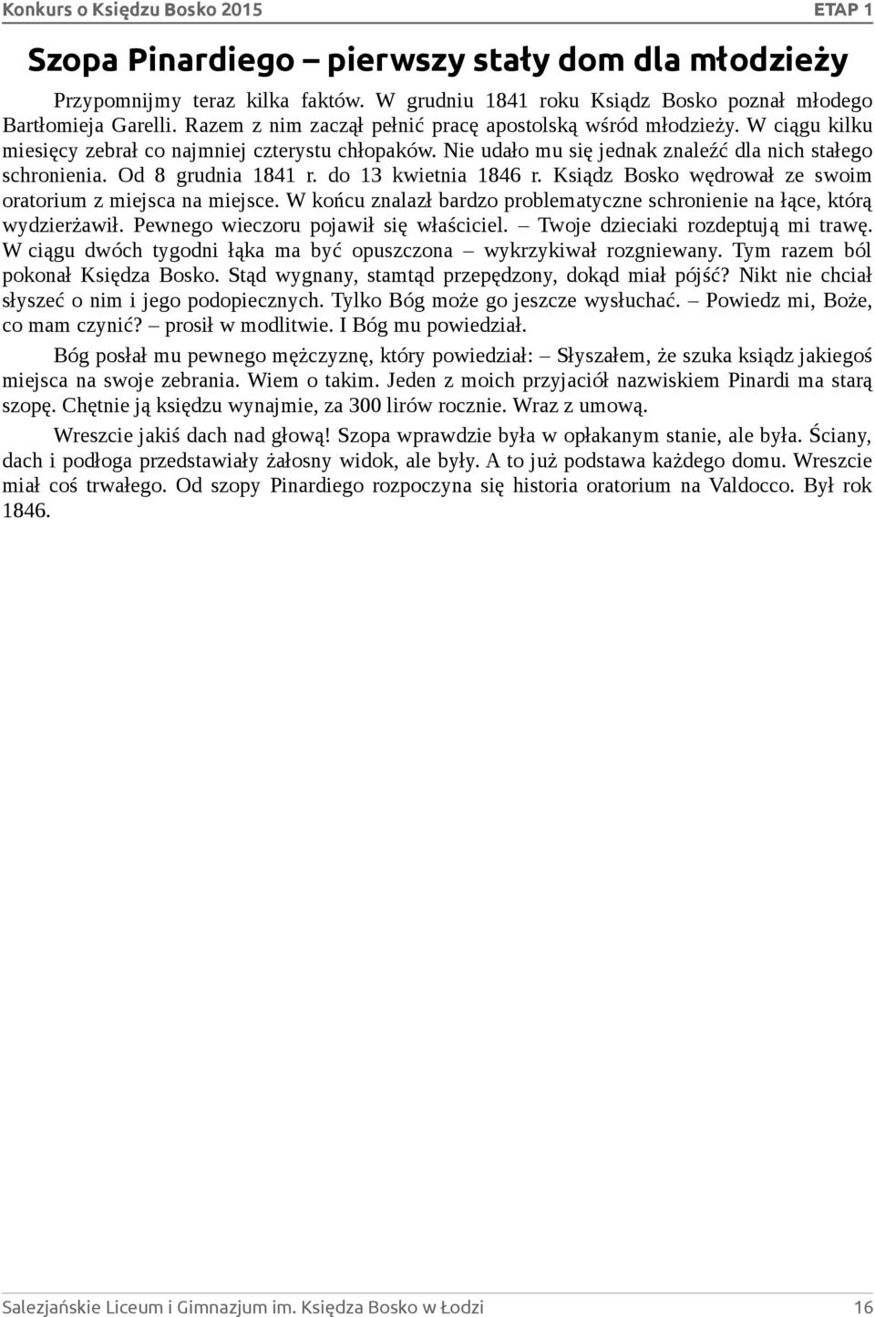 Od 8 grudnia 1841 r. do 13 kwietnia 1846 r. Ksiądz Bosko wędrował ze swoim oratorium z miejsca na miejsce. W końcu znalazł bardzo problematyczne schronienie na łące, którą wydzierżawił.