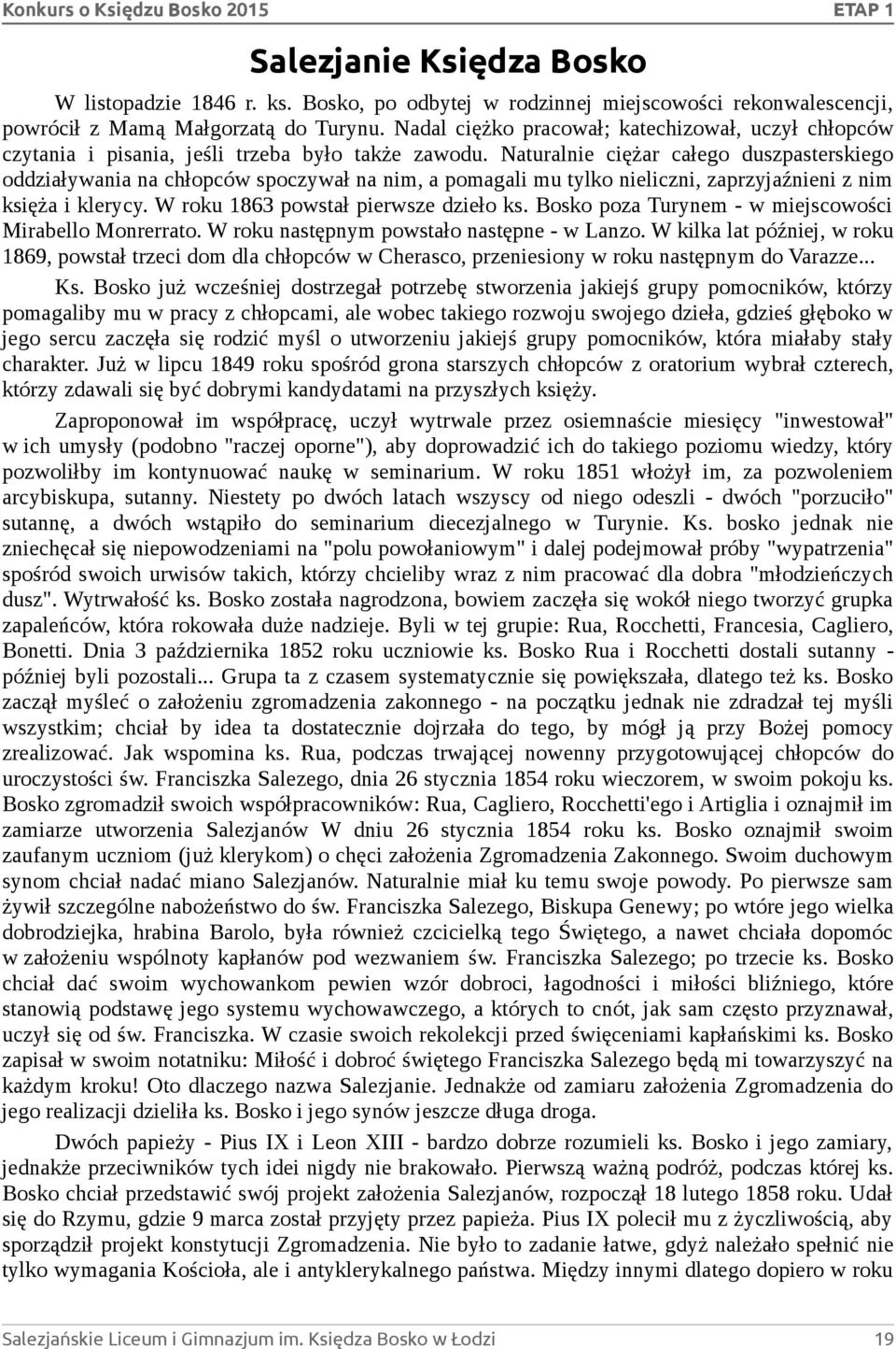 Naturalnie ciężar całego duszpasterskiego oddziaływania na chłopców spoczywał na nim, a pomagali mu tylko nieliczni, zaprzyjaźnieni z nim księża i klerycy. W roku 1863 powstał pierwsze dzieło ks.