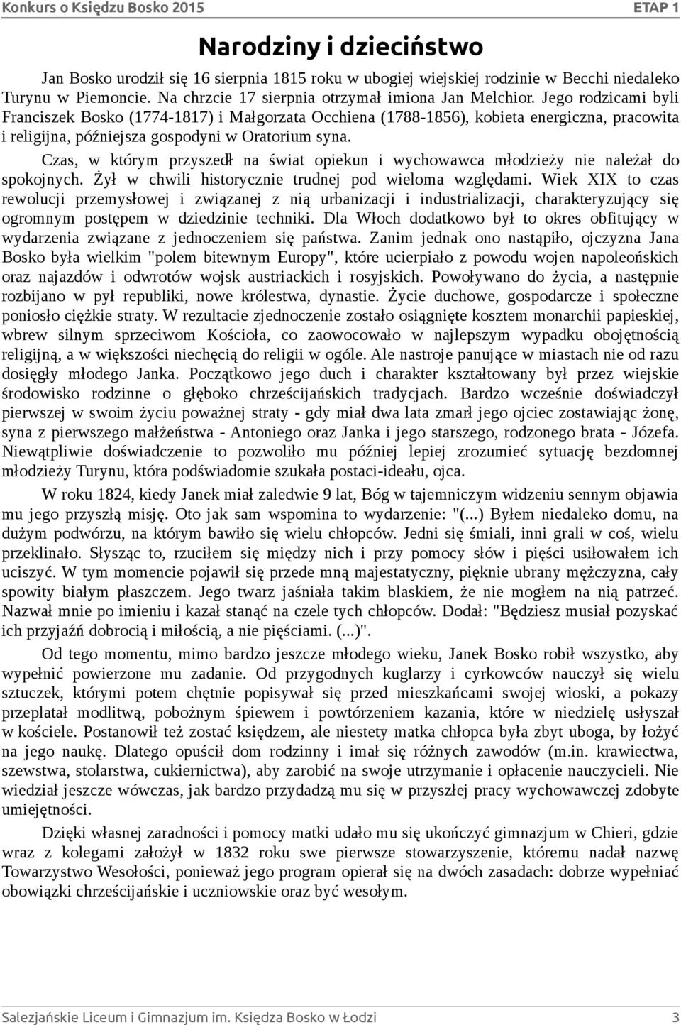 Czas, w którym przyszedł na świat opiekun i wychowawca młodzieży nie należał do spokojnych. Żył w chwili historycznie trudnej pod wieloma względami.