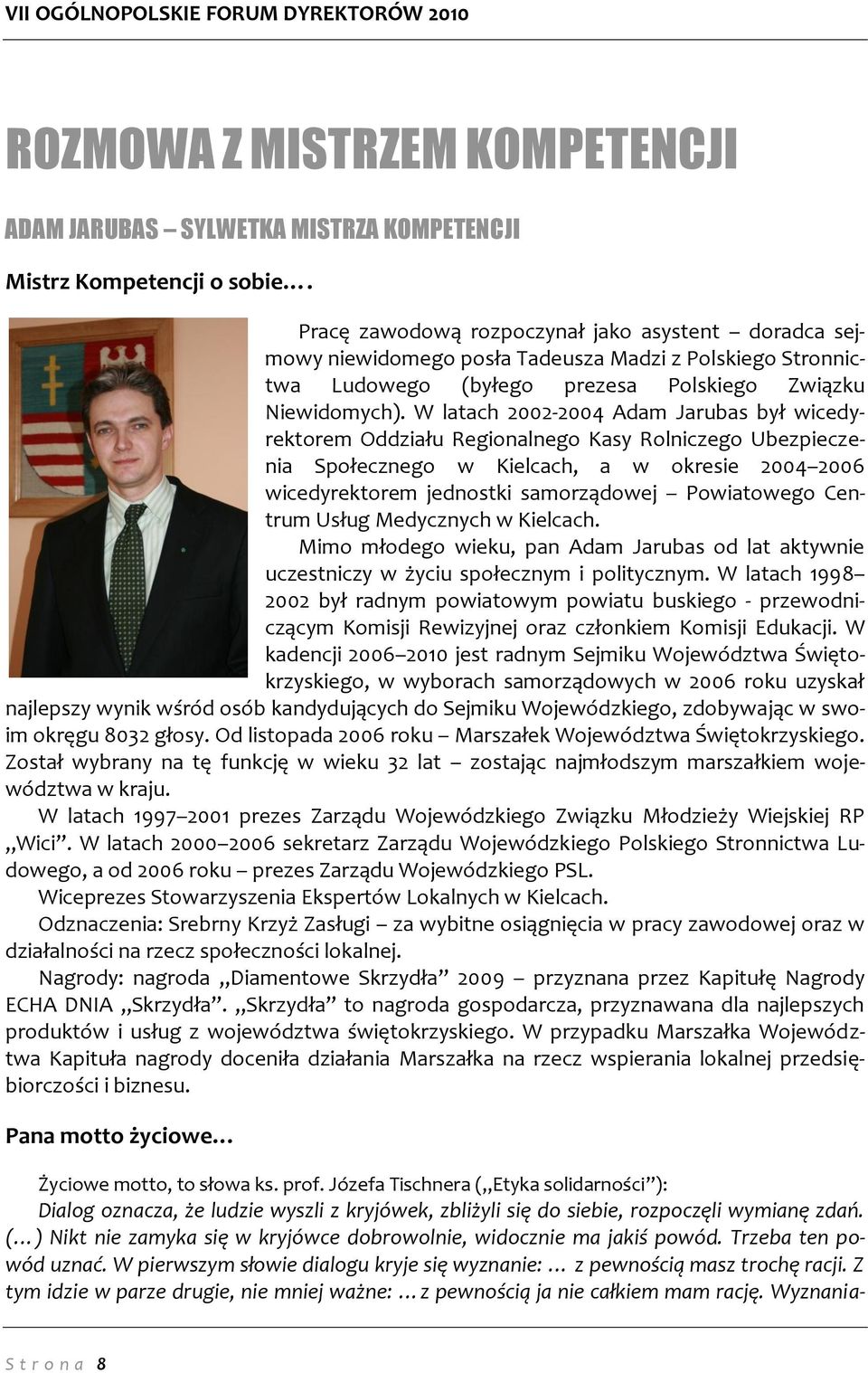 W latach 2002-2004 Adam Jarubas był wicedyrektorem Oddziału Regionalnego Kasy Rolniczego Ubezpieczenia Społecznego w Kielcach, a w okresie 2004 2006 wicedyrektorem jednostki samorządowej Powiatowego