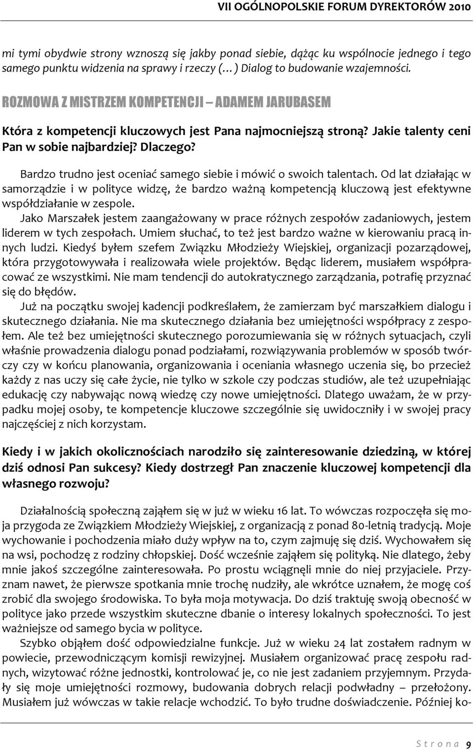 Bardzo trudno jest oceniać samego siebie i mówić o swoich talentach. Od lat działając w samorządzie i w polityce widzę, że bardzo ważną kompetencją kluczową jest efektywne współdziałanie w zespole.