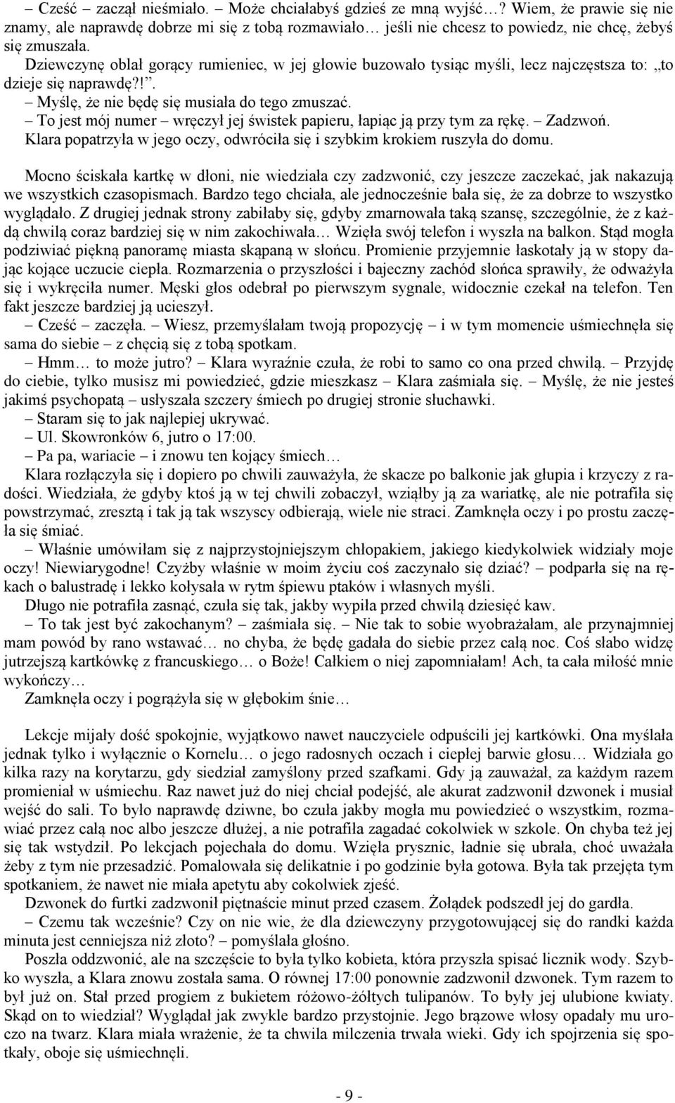 To jest mój numer wręczył jej świstek papieru, łapiąc ją przy tym za rękę. Zadzwoń. Klara popatrzyła w jego oczy, odwróciła się i szybkim krokiem ruszyła do domu.