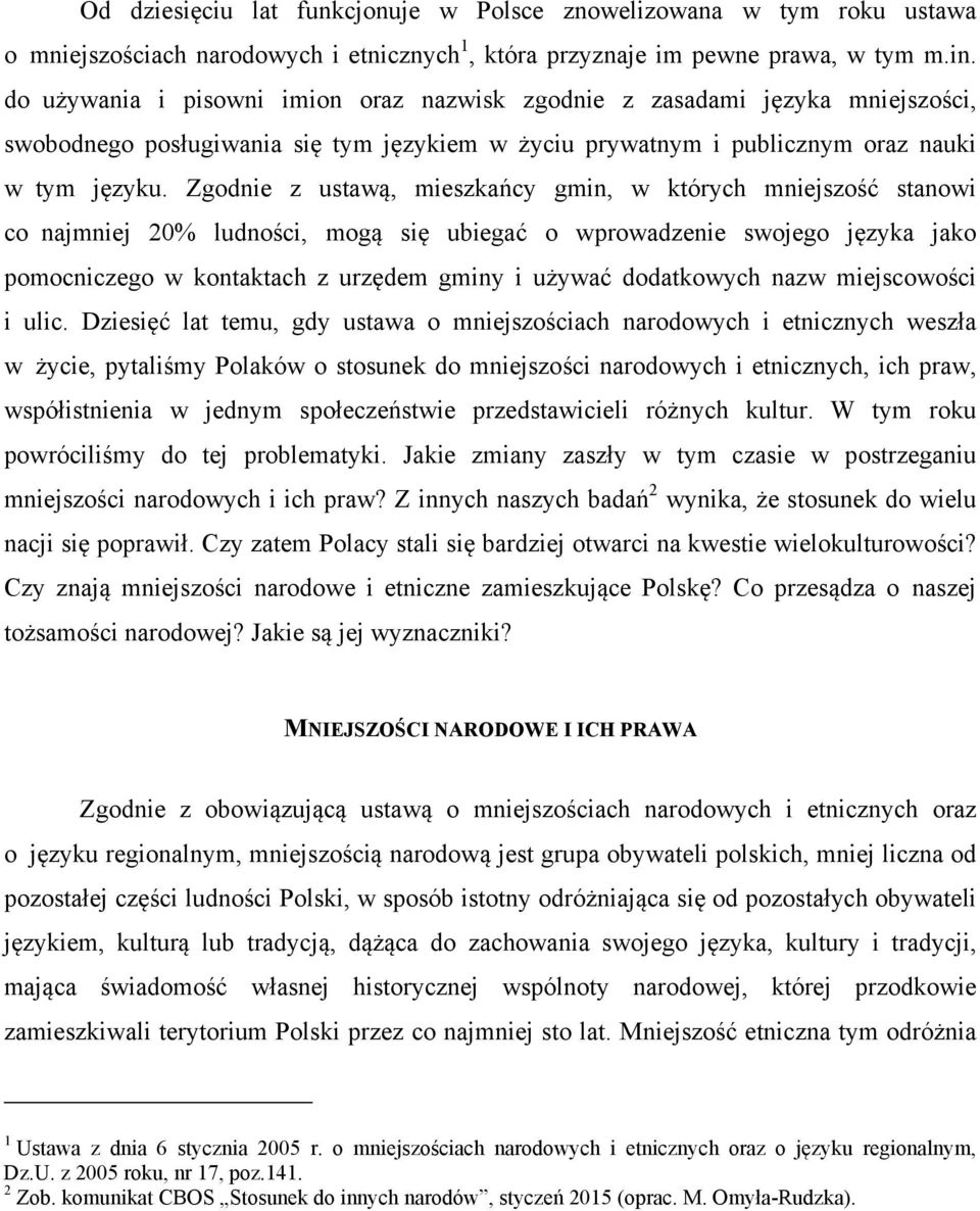 Zgodnie z ustawą, mieszkańcy gmin, w których mniejszość stanowi co najmniej 20% ludności, mogą ubiegać o wprowadzenie swojego języka jako pomocniczego w kontaktach z urzędem gminy i używać