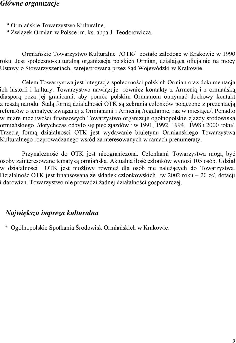 Celem Towarzystwa jest integracja społeczności polskich Ormian oraz dokumentacja ich historii i kultury.