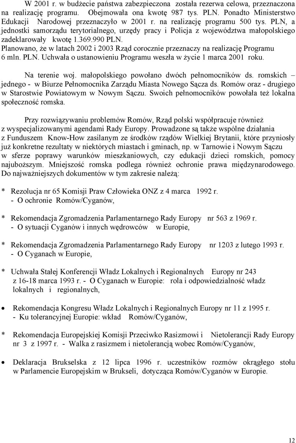 PLN, a jednostki samorządu terytorialnego, urzędy pracy i Policja z województwa małopolskiego zadeklarowały kwotę 1.369.990 PLN.