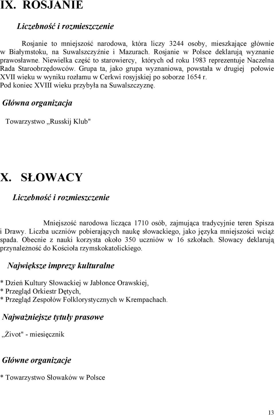 Grupa ta, jako grupa wyznaniowa, powstała w drugiej połowie XVII wieku w wyniku rozłamu w Cerkwi rosyjskiej po soborze 1654 r. Pod koniec XVIII wieku przybyła na Suwalszczyznę.