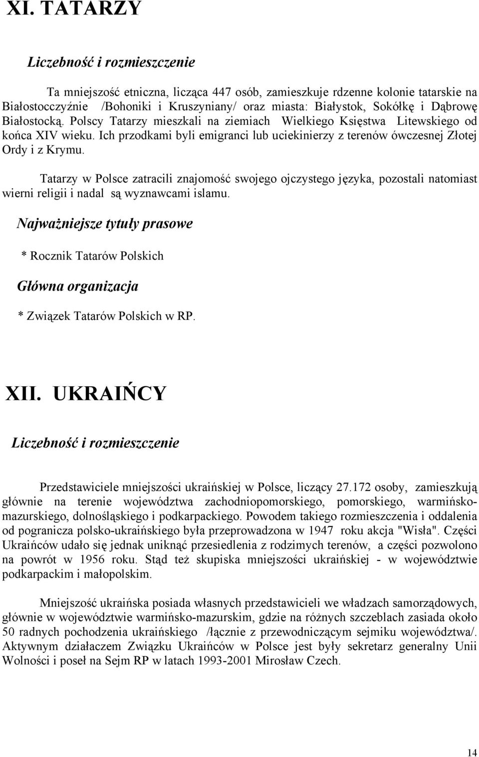 Tatarzy w Polsce zatracili znajomość swojego ojczystego języka, pozostali natomiast wierni religii i nadal są wyznawcami islamu.