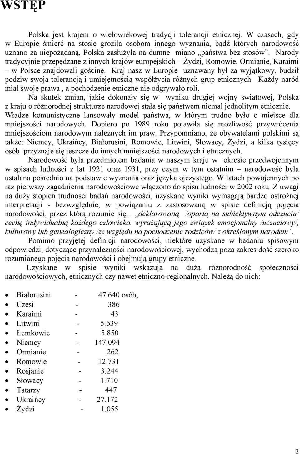 Narody tradycyjnie przepędzane z innych krajów europejskich Żydzi, Romowie, Ormianie, Karaimi w Polsce znajdowali gościnę.