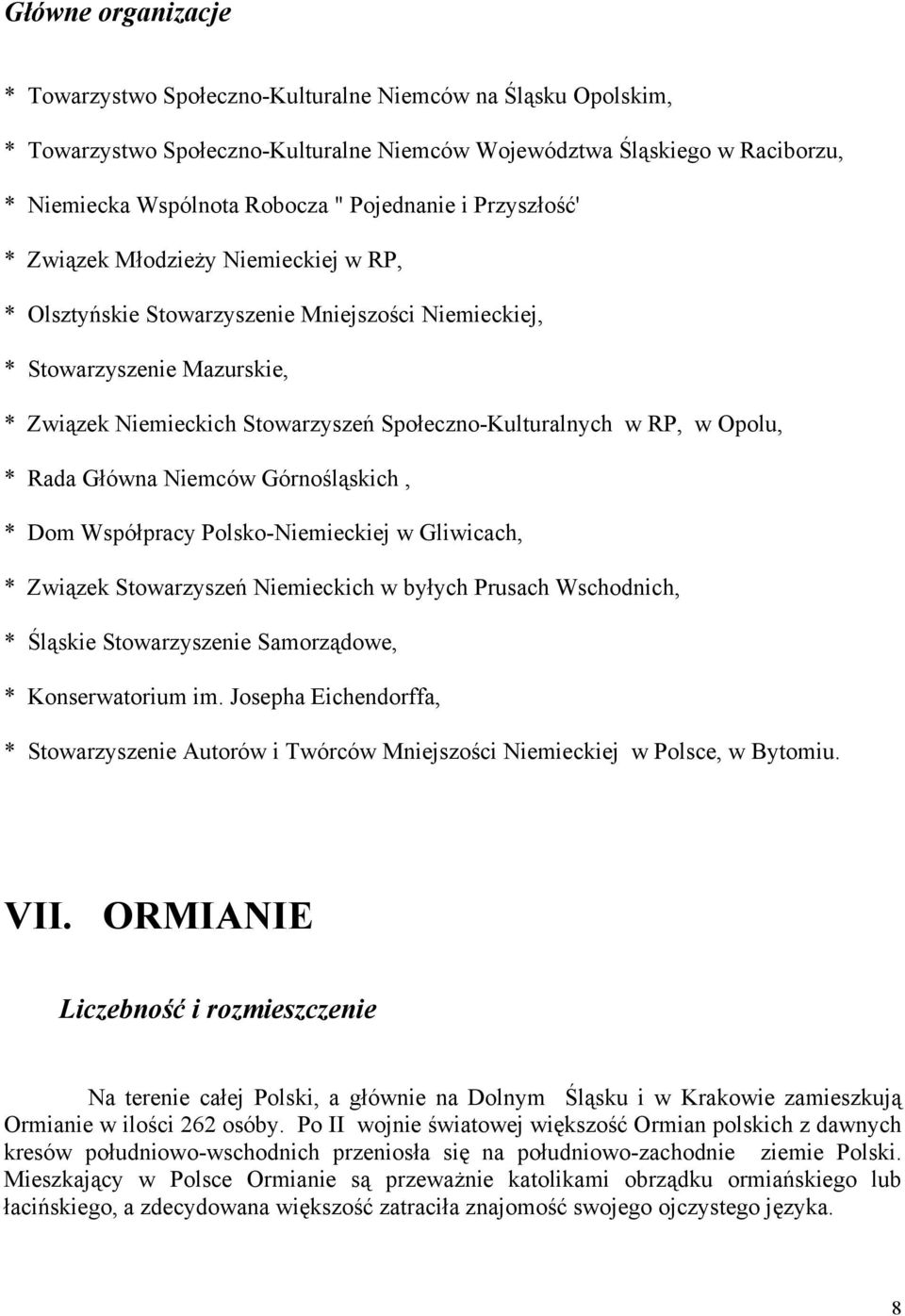 Społeczno-Kulturalnych w RP, w Opolu, * Rada Główna Niemców Górnośląskich, * Dom Współpracy Polsko-Niemieckiej w Gliwicach, * Związek Stowarzyszeń Niemieckich w byłych Prusach Wschodnich, * Śląskie