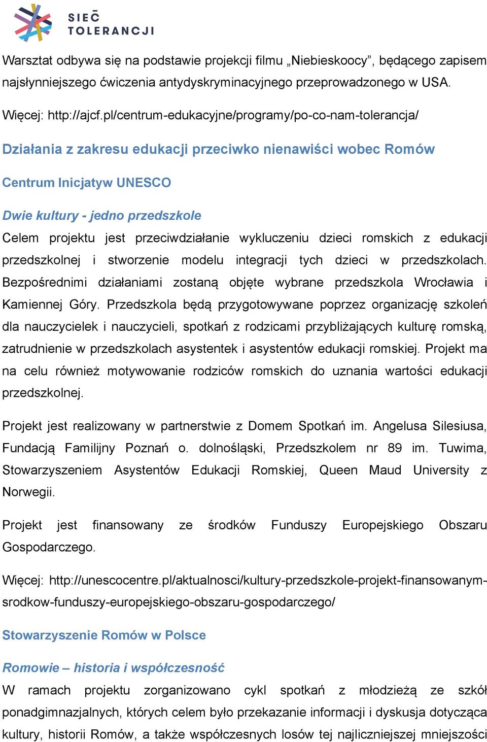 przeciwdziałanie wykluczeniu dzieci romskich z edukacji przedszkolnej i stworzenie modelu integracji tych dzieci w przedszkolach.