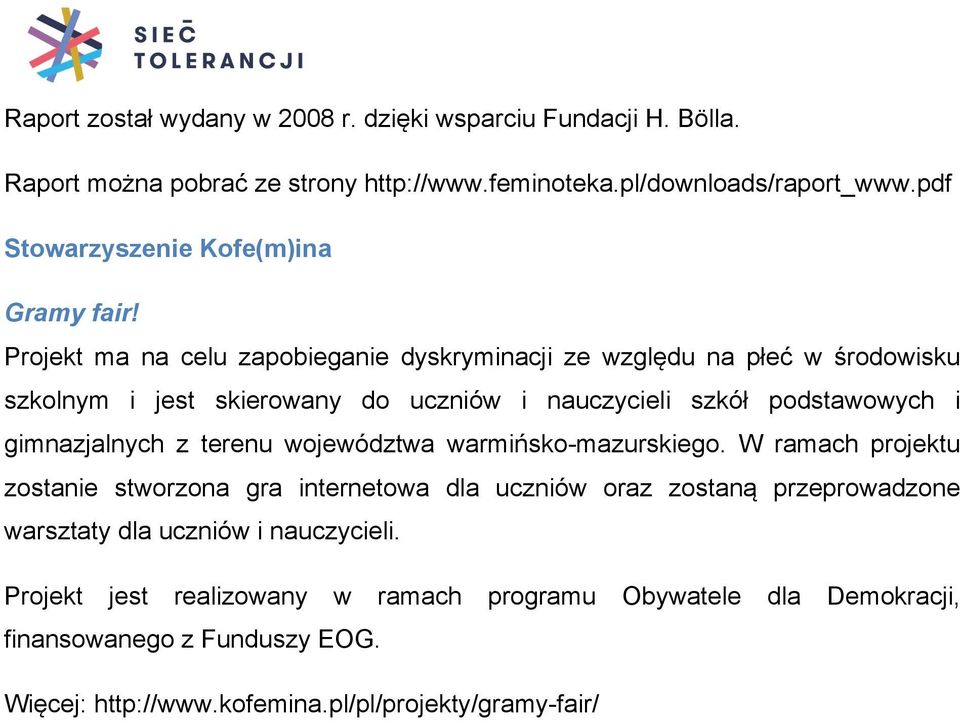 Projekt ma na celu zapobieganie dyskryminacji ze względu na płeć w środowisku szkolnym i jest skierowany do uczniów i nauczycieli szkół podstawowych i gimnazjalnych z