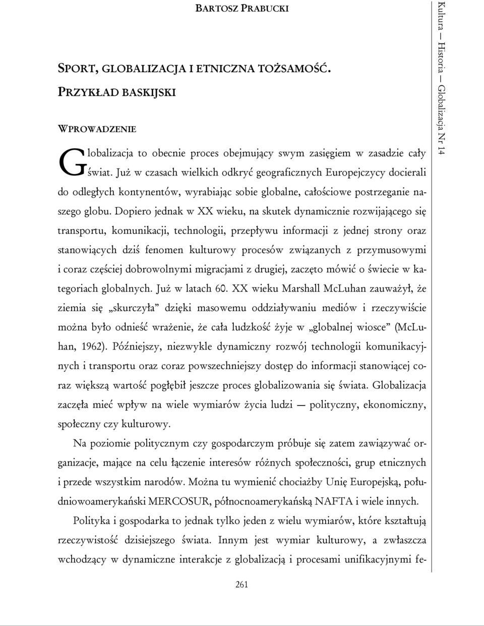 Już w czasach wielkich odkryć geograficznych Europejczycy docierali do odległych kontynentów, wyrabiając sobie globalne, całościowe postrzeganie naszego globu.