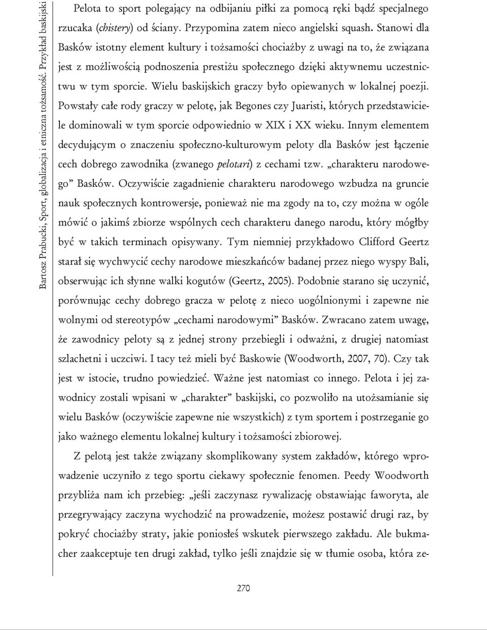 Stanowi dla Basków istotny element kultury i tożsamości chociażby z uwagi na to, że związana jest z możliwością podnoszenia prestiżu społecznego dzięki aktywnemu uczestnictwu w tym sporcie.