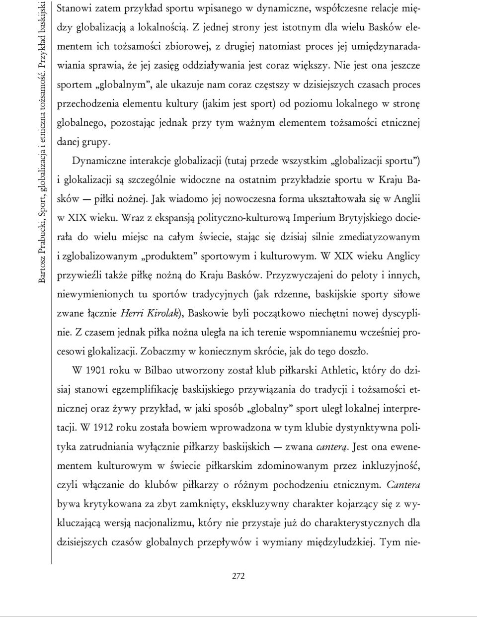 Nie jest ona jeszcze sportem globalnym, ale ukazuje nam coraz częstszy w dzisiejszych czasach proces przechodzenia elementu kultury (jakim jest sport) od poziomu lokalnego w stronę globalnego,