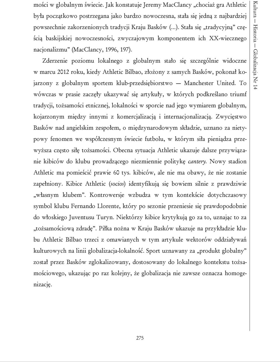 Stała się tradycyjną częścią baskijskiej nowoczesności, zwyczajowym komponentem ich XX-wiecznego nacjonalizmu (MacClancy, 1996, 197).