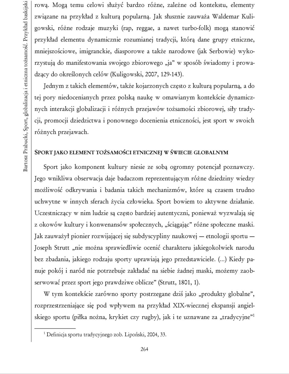 mniejszościowe, imigranckie, diasporowe a także narodowe (jak Serbowie) wykorzystują do manifestowania swojego zbiorowego ja w sposób świadomy i prowadzący do określonych celów (Kuligowski, 2007,