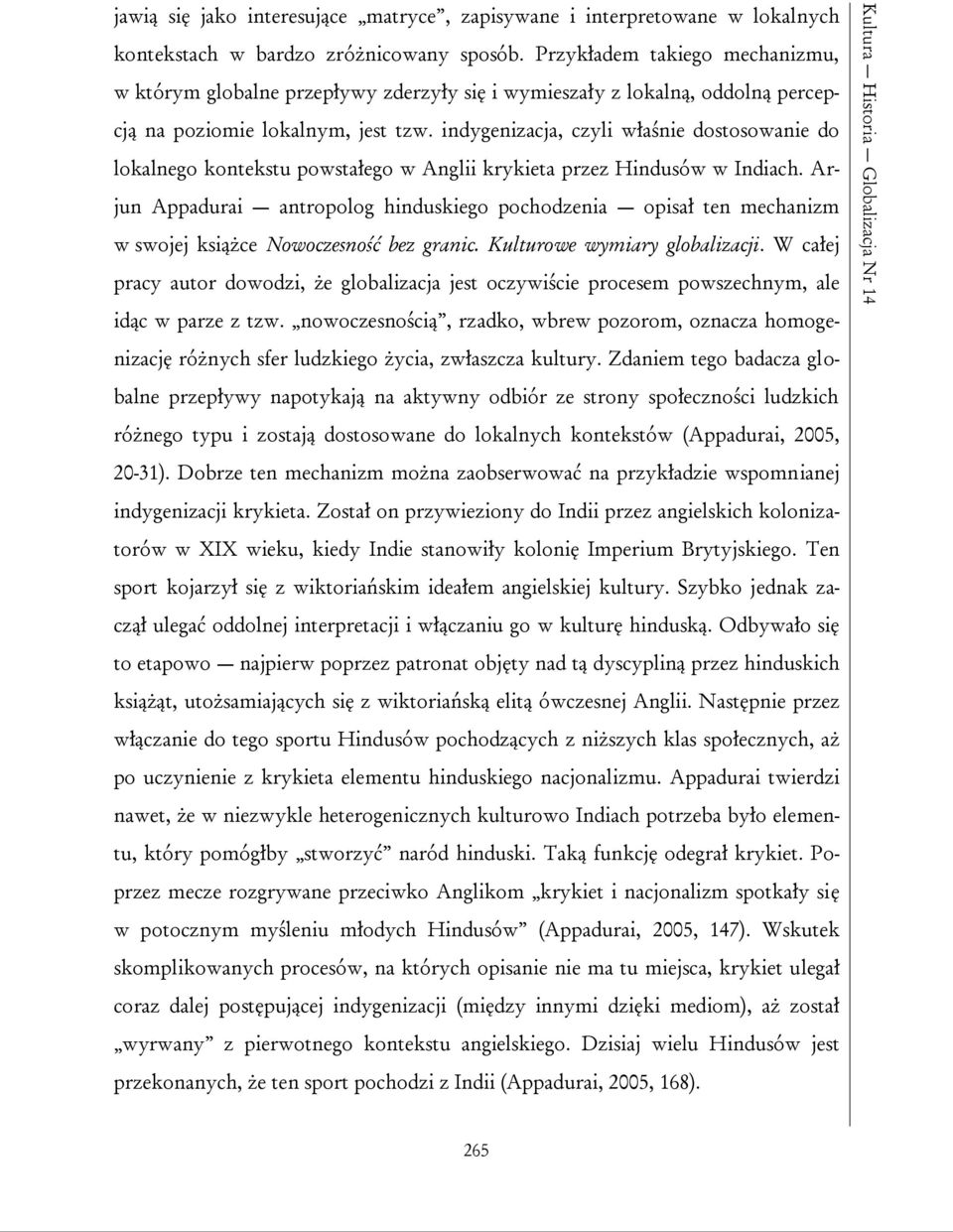 indygenizacja, czyli właśnie dostosowanie do lokalnego kontekstu powstałego w Anglii krykieta przez Hindusów w Indiach.