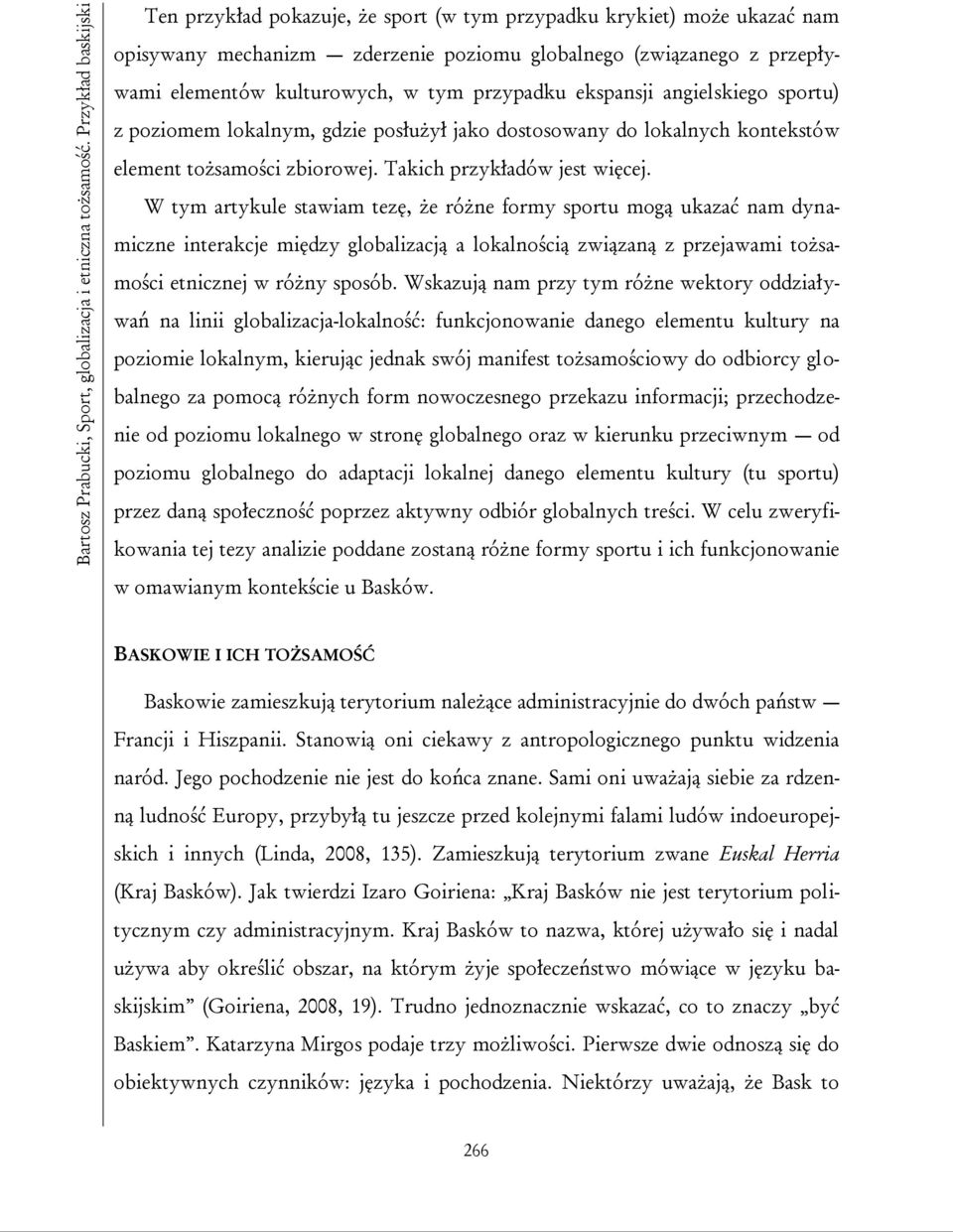 przypadku ekspansji angielskiego sportu) z poziomem lokalnym, gdzie posłużył jako dostosowany do lokalnych kontekstów element tożsamości zbiorowej. Takich przykładów jest więcej.