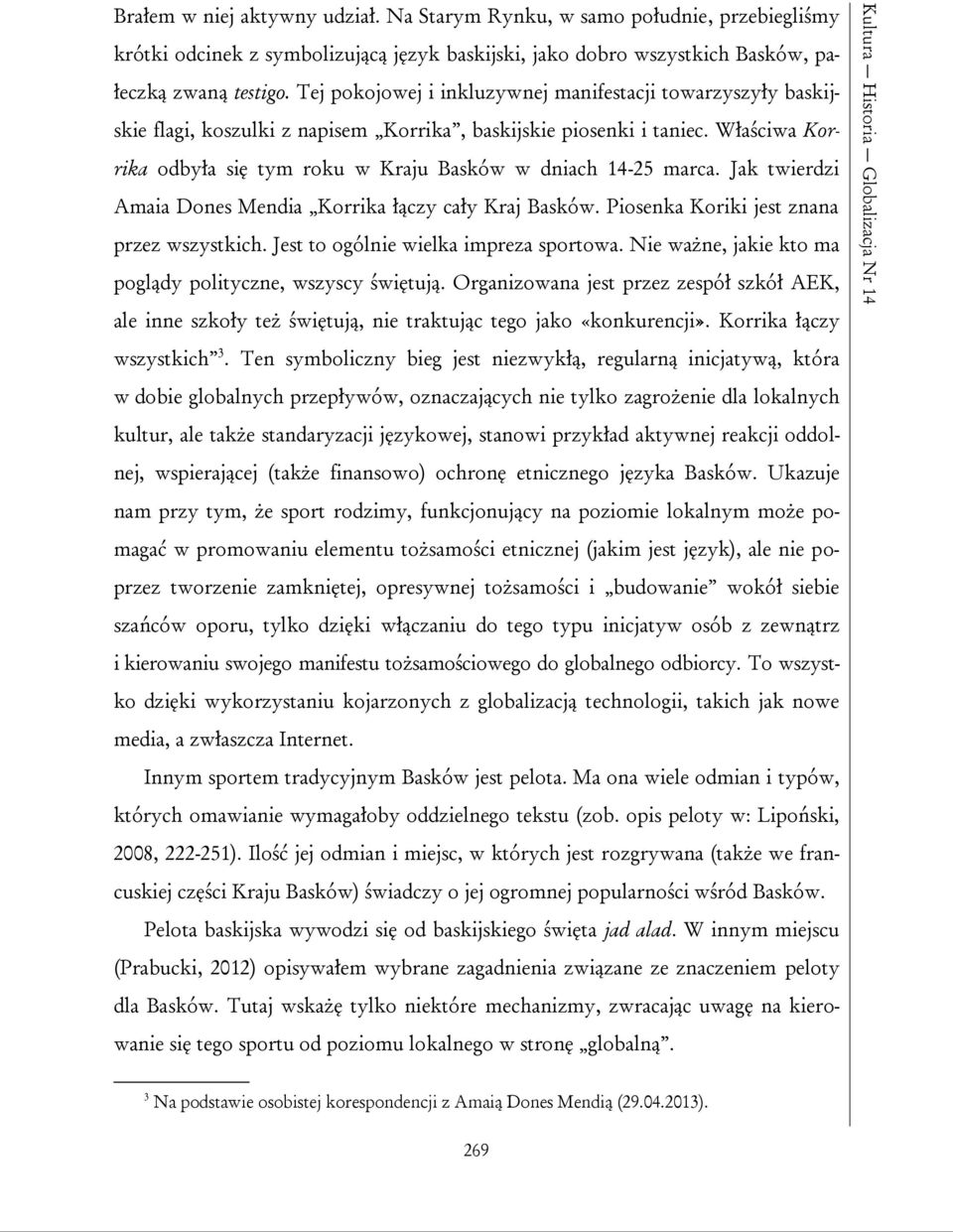 Tej pokojowej i inkluzywnej manifestacji towarzyszyły baskijskie flagi, koszulki z napisem Korrika, baskijskie piosenki i taniec.