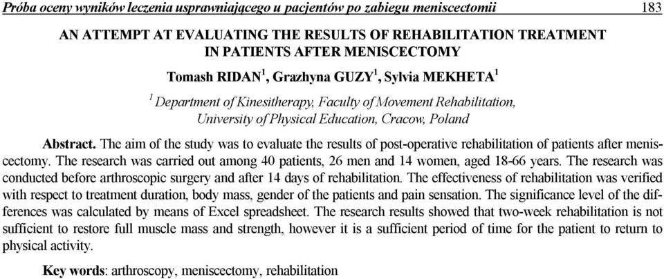The aim of the study was to evaluate the results of post-operative rehabilitation of patients after meniscectomy. The research was carried out among 40 patients, 26 men and 14 women, aged 18-66 years.