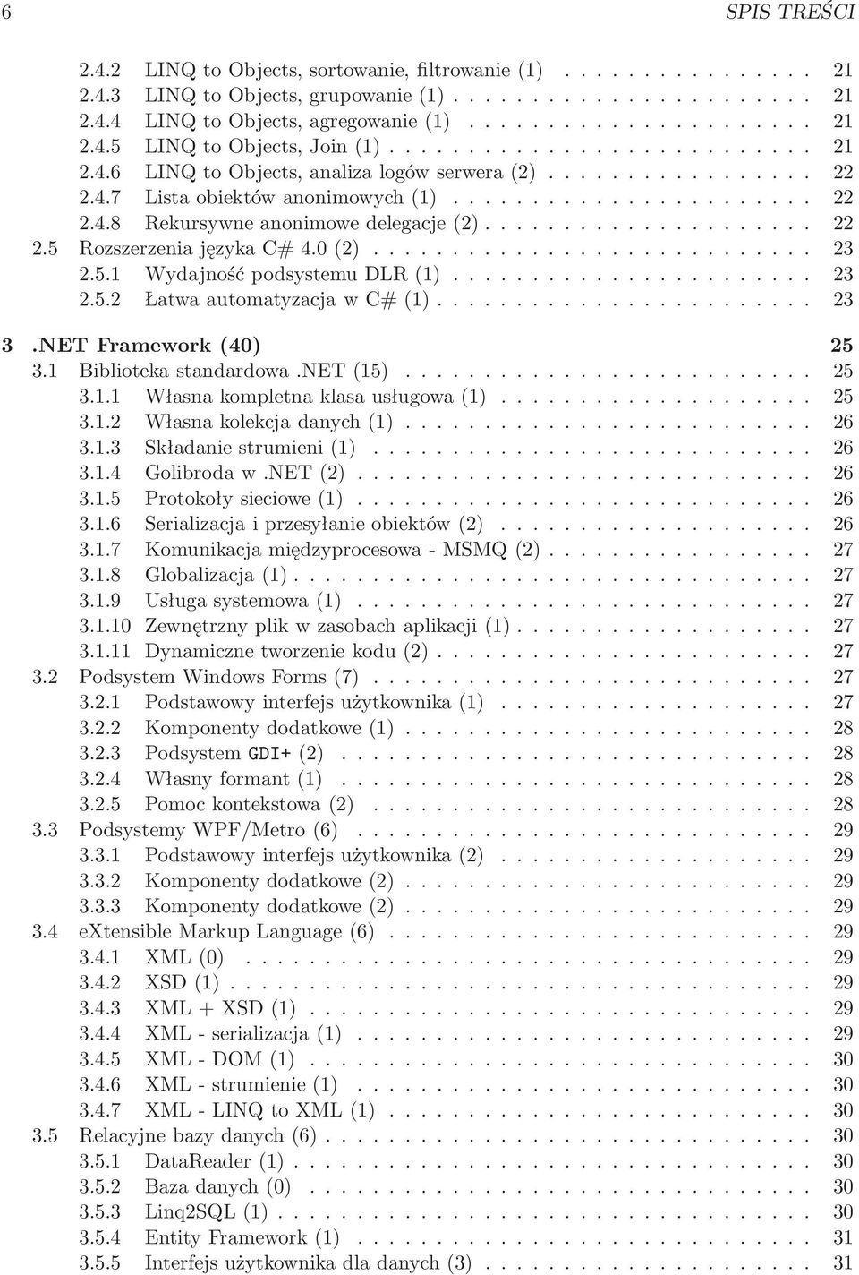 .. 23 3.NET Framework(40) 25 3.1 Bibliotekastandardowa.NET(15)... 25 3.1.1 Własnakompletnaklasausługowa(1)... 25 3.1.2 Własnakolekcjadanych(1)... 26 3.1.3 Składaniestrumieni(1)... 26 3.1.4 Golibrodaw.