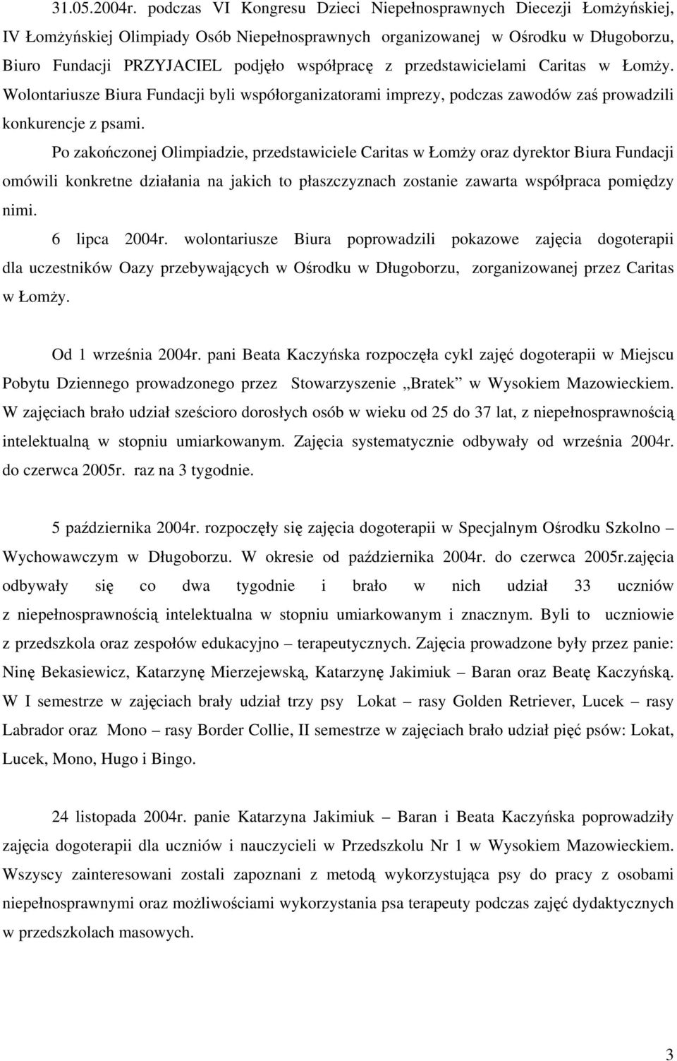 przedstawicielami Caritas w Łomży. Wolontariusze Biura Fundacji byli współorganizatorami imprezy, podczas zawodów zaś prowadzili konkurencje z psami.