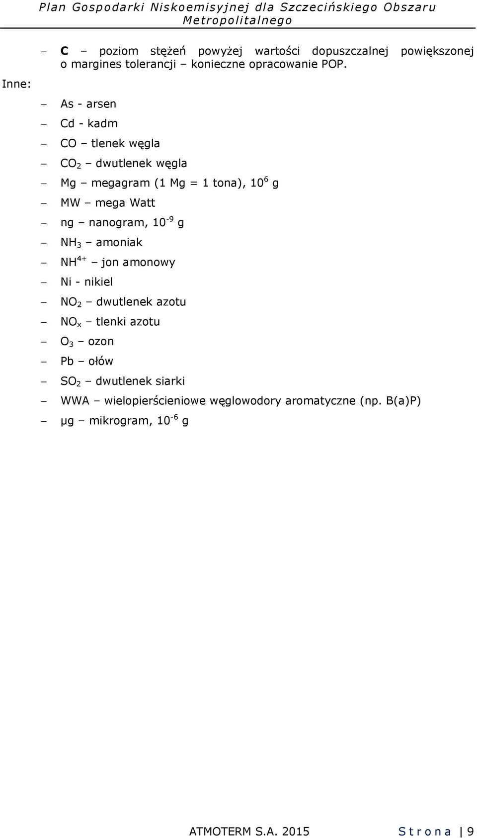 nanogram, 10-9 g NH 3 amoniak NH 4+ jon amonowy Ni - nikiel NO 2 dwutlenek azotu NO x tlenki azotu O 3 ozon Pb ołów