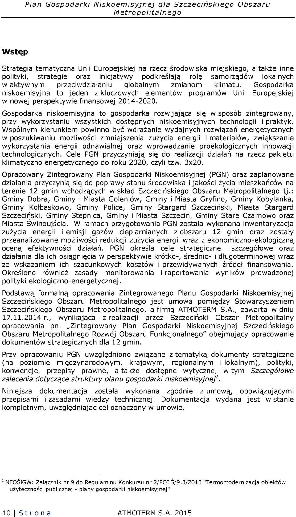 Gospodarka niskoemisyjna to gospodarka rozwijająca się w sposób zintegrowany, przy wykorzystaniu wszystkich dostępnych niskoemisyjnych technologii i praktyk.