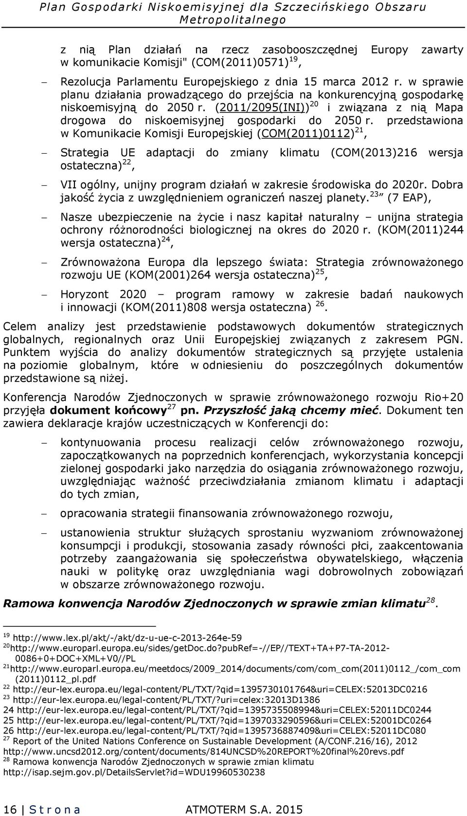 przedstawiona w Komunikacie Komisji Europejskiej (COM(2011)0112) 21, Strategia UE adaptacji do zmiany klimatu (COM(2013)216 wersja ostateczna) 22, VII ogólny, unijny program działań w zakresie