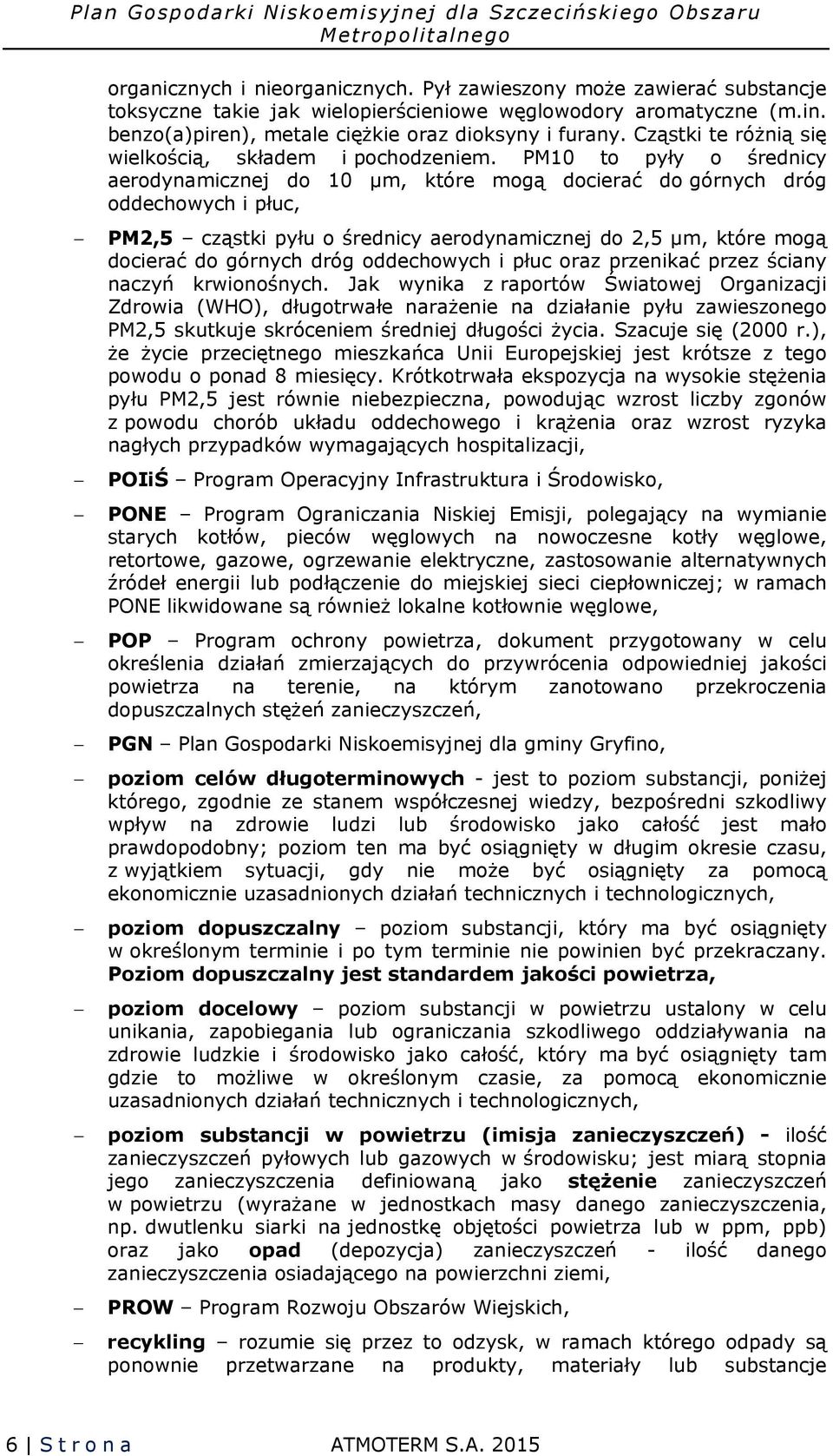 PM10 to pyły o średnicy aerodynamicznej do 10 µm, które mogą docierać do górnych dróg oddechowych i płuc, PM2,5 cząstki pyłu o średnicy aerodynamicznej do 2,5 µm, które mogą docierać do górnych dróg