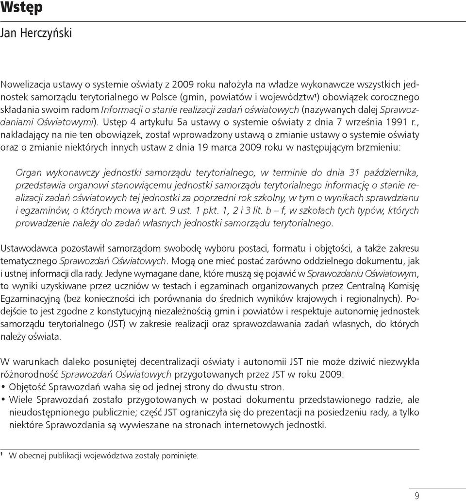 , nakładający na nie ten obowiązek, został wprowadzony ustawą o zmianie ustawy o systemie oświaty oraz o zmianie niektórych innych ustaw z dnia 19 marca 2009 roku w następującym brzmieniu: Organ