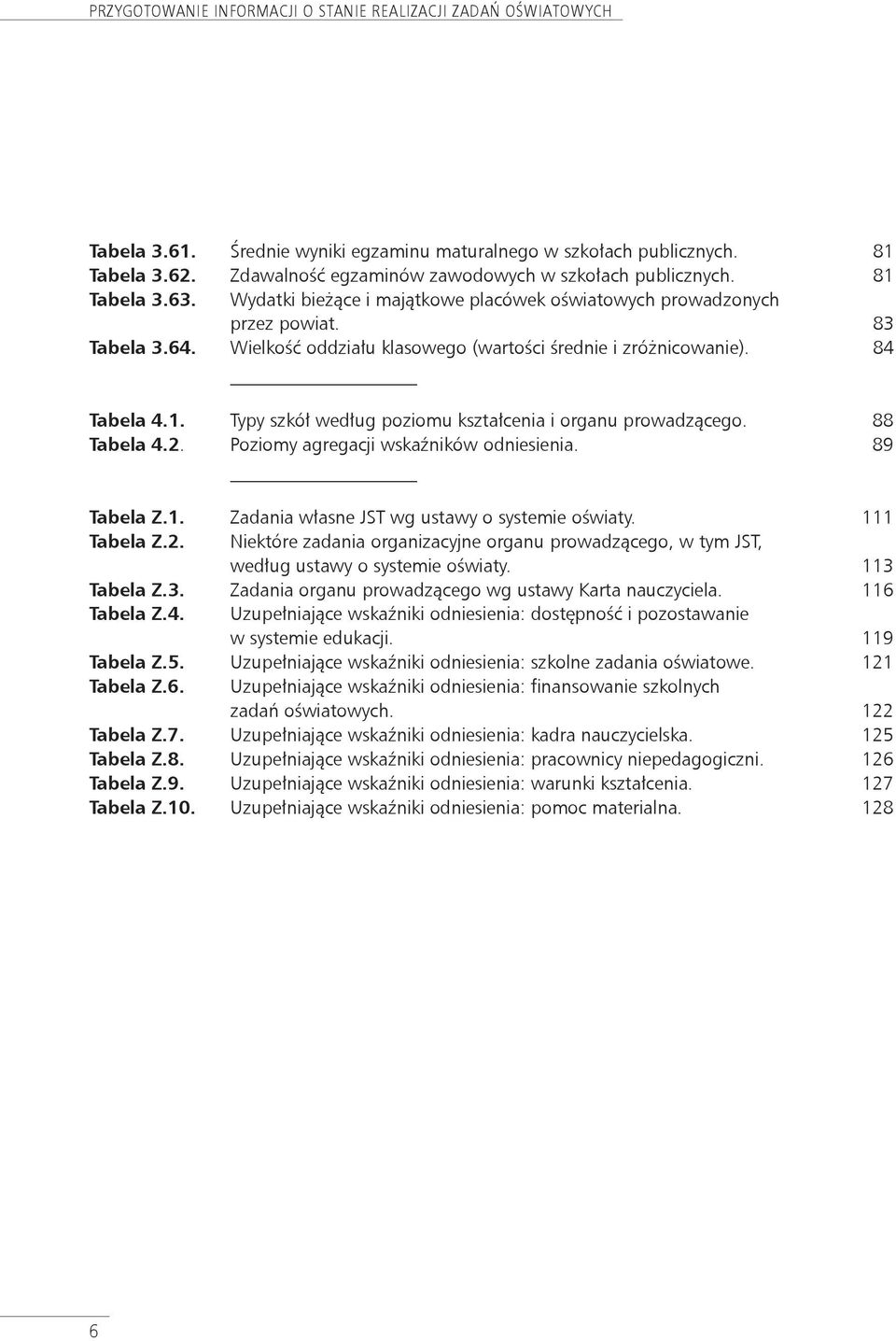 Wielkość oddziału klasowego (wartości średnie i zróżnicowanie). 84 Tabela 4.1. Typy szkół według poziomu kształcenia i organu prowadzącego. 88 Tabela 4.2. Poziomy agregacji wskaźników odniesienia.