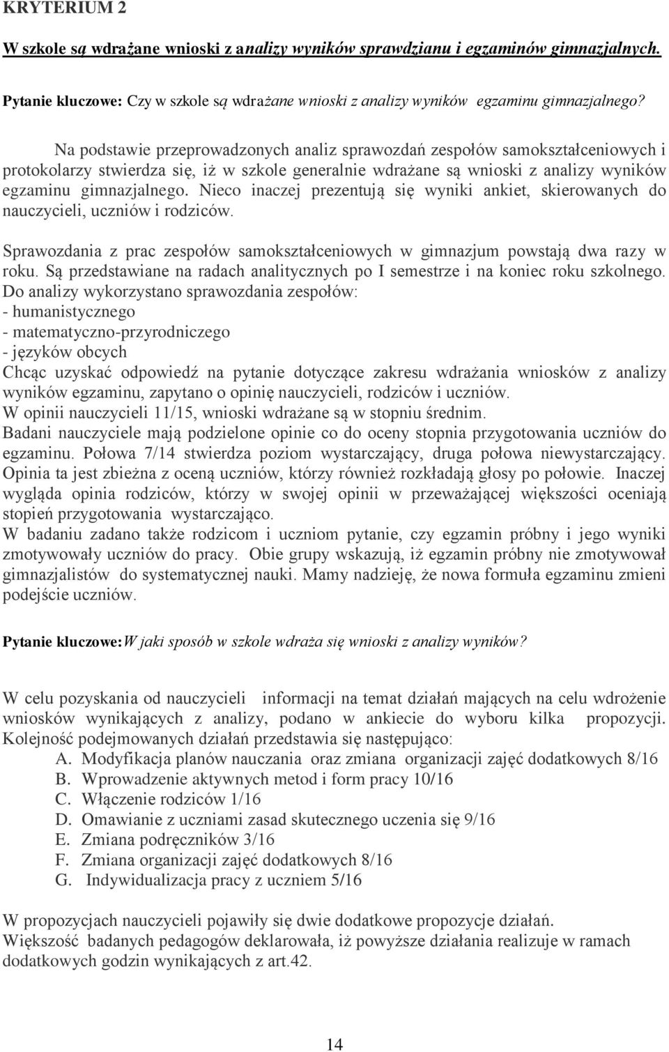 Nieco inaczej prezentują się wyniki ankiet, skierowanych do nauczycieli, uczniów i rodziców. Sprawozdania z prac zespołów samokształceniowych w gimnazjum powstają dwa razy w roku.