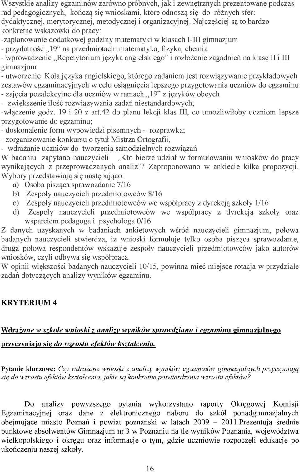 Najczęściej są to bardzo konkretne wskazówki do pracy: -zaplanowanie dodatkowej godziny matematyki w klasach I-III gimnazjum - przydatność 19 na przedmiotach: matematyka, fizyka, chemia -