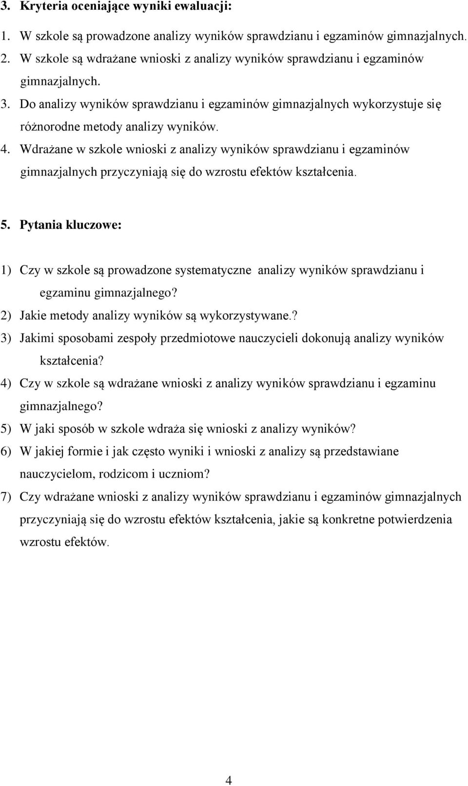 Wdrażane w szkole wnioski z analizy wyników sprawdzianu i egzaminów gimnazjalnych przyczyniają się do wzrostu efektów kształcenia. 5.