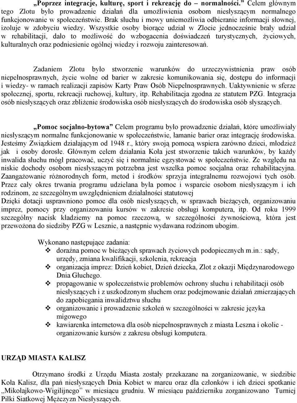 Wszystkie osoby biorące udział w Zlocie jednocześnie brały udział w rehabilitacji, dało to możliwość do wzbogacenia doświadczeń turystycznych, życiowych, kulturalnych oraz podniesienie ogólnej wiedzy