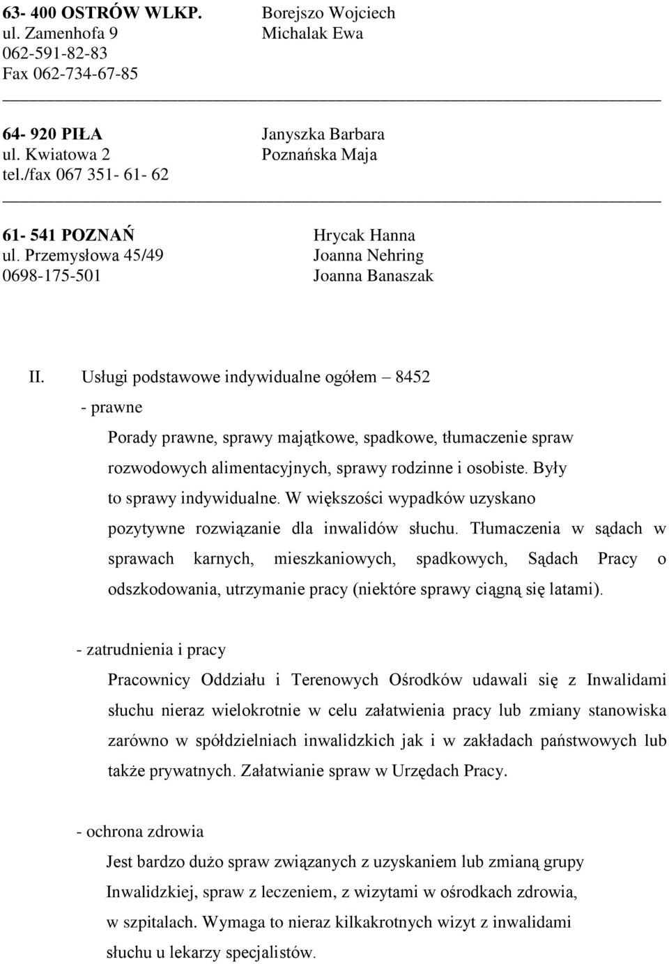 Usługi podstawowe indywidualne ogółem 8452 - prawne Porady prawne, sprawy majątkowe, spadkowe, tłumaczenie spraw rozwodowych alimentacyjnych, sprawy rodzinne i osobiste. Były to sprawy indywidualne.