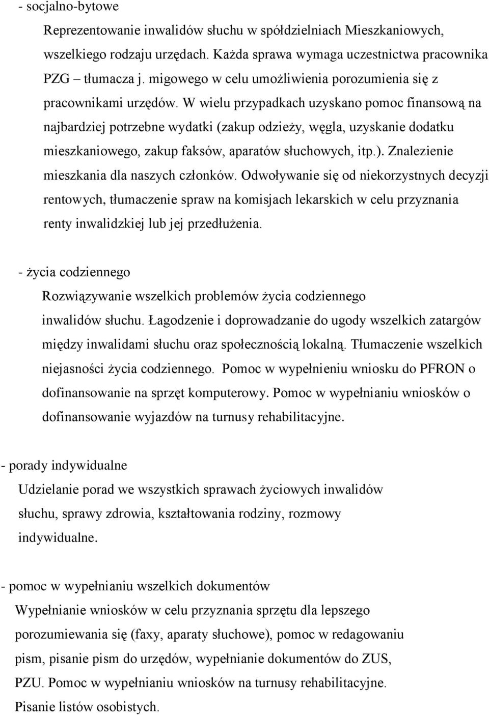 W wielu przypadkach uzyskano pomoc finansową na najbardziej potrzebne wydatki (zakup odzieży, węgla, uzyskanie dodatku mieszkaniowego, zakup faksów, aparatów słuchowych, itp.).