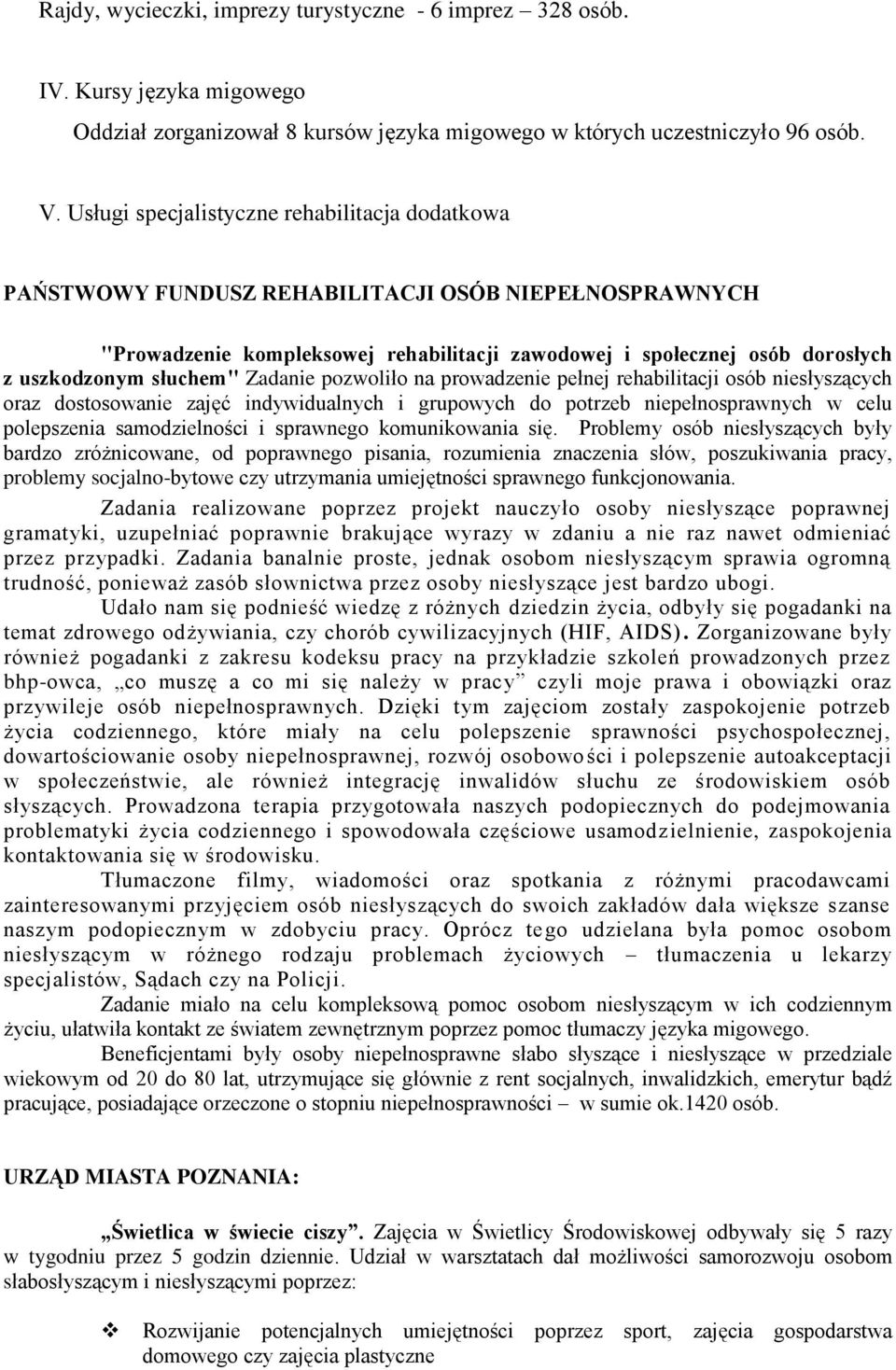 słuchem" Zadanie pozwoliło na prowadzenie pełnej rehabilitacji osób niesłyszących oraz dostosowanie zajęć indywidualnych i grupowych do potrzeb niepełnosprawnych w celu polepszenia samodzielności i