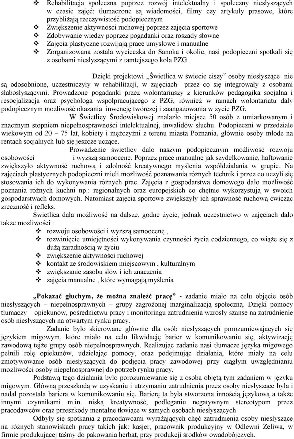 do Sanoka i okolic, nasi podopieczni spotkali się z osobami niesłyszącymi z tamtejszego koła PZG Dzięki projektowi Świetlica w świecie ciszy osoby niesłyszące nie są odosobnione, uczestniczyły w