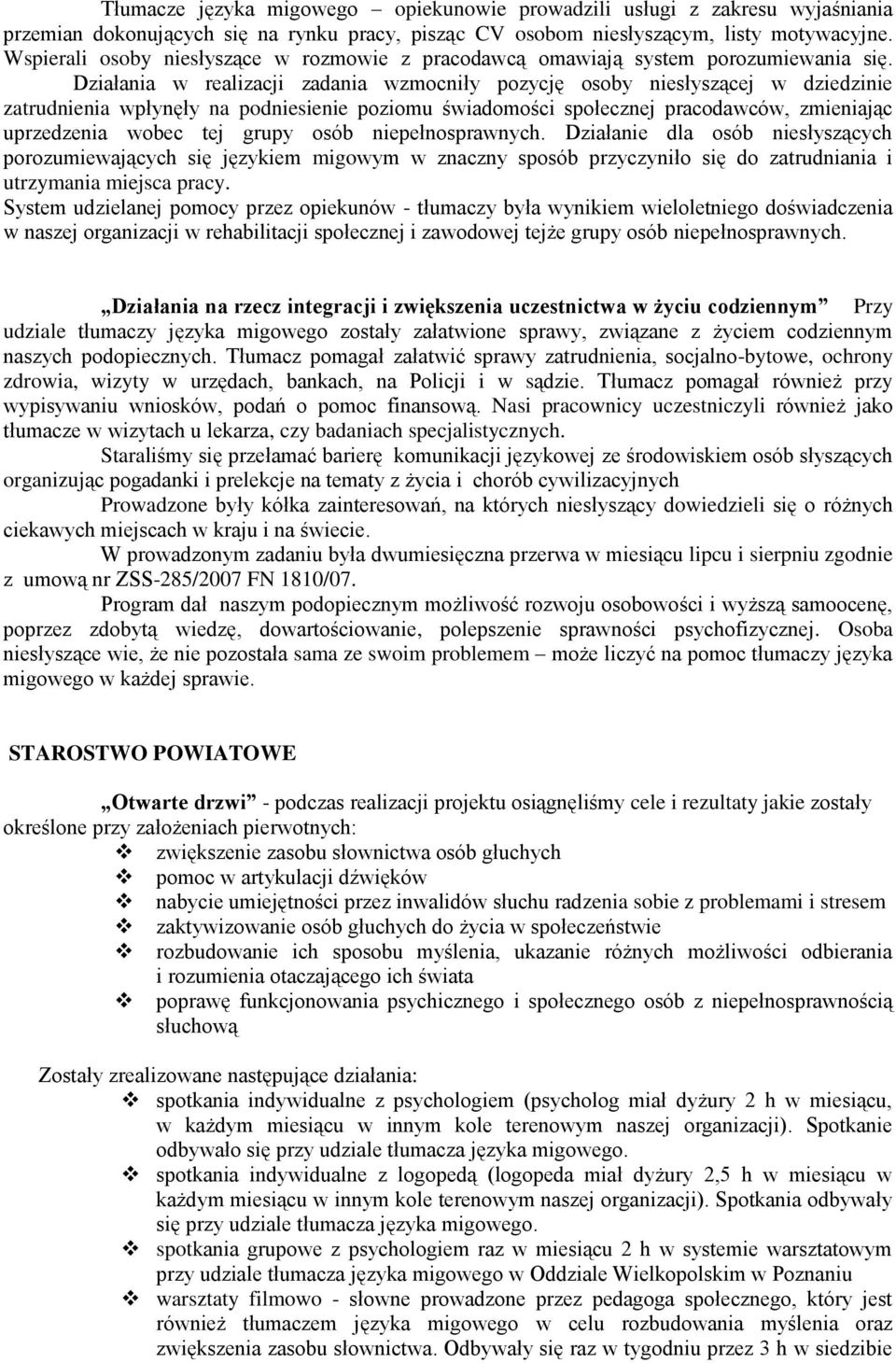 Działania w realizacji zadania wzmocniły pozycję osoby niesłyszącej w dziedzinie zatrudnienia wpłynęły na podniesienie poziomu świadomości społecznej pracodawców, zmieniając uprzedzenia wobec tej