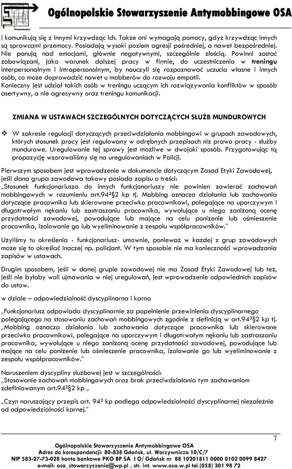 Powinni zostać zobowiązani, jako warunek dalszej pracy w firmie, do uczestniczenia w treningu interpersonalnym i intrapersonalnym, by nauczyli się rozpoznawać uczucia własne i innych osób, co może